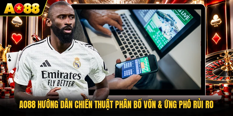 AO88 hướng dẫn chiến thuật phân bổ vốn & ứng phó rủi ro