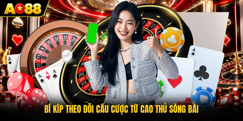 Bí kíp theo dõi cầu cược từ cao thủ sòng bài 