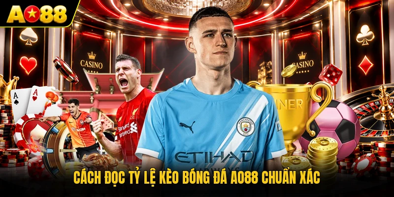 Cách đọc tỷ lệ kèo bóng đá AO88 chuẩn xác