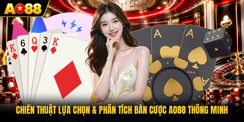 Chiến thuật lựa chọn & phân tích bàn cược AO88 thông minh