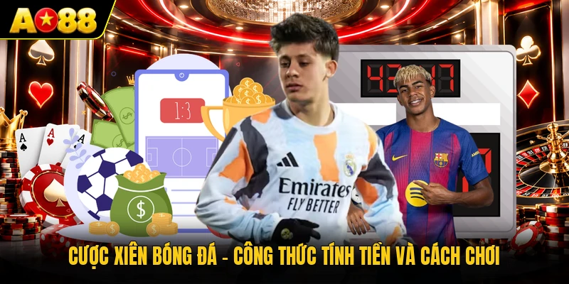 Cược Xiên Bóng Đá - Công Thức Tính Tiền Và Cách Chơi