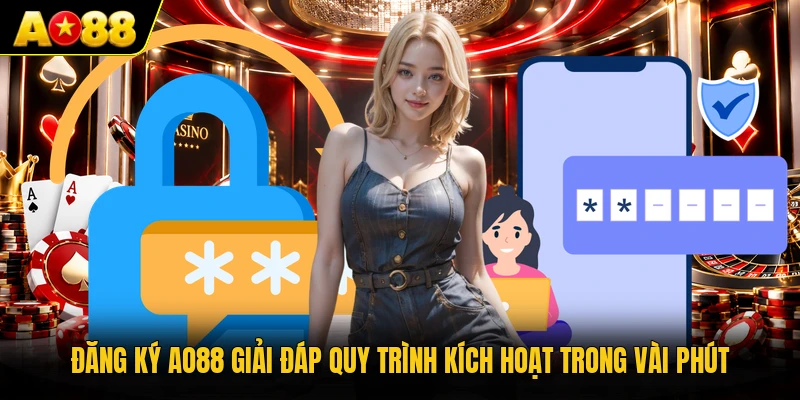 Đăng ký AO88 giải đáp quy trình kích hoạt trong vài phút