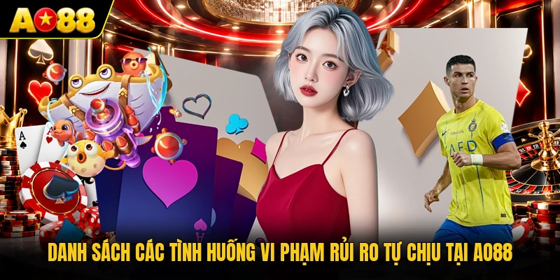 Danh sách các tình huống vi phạm rủi ro tự chịu tại AO88