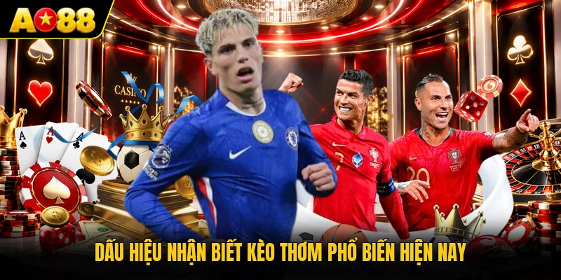 Dấu hiệu nhận biết kèo thơm phổ biến hiện nay