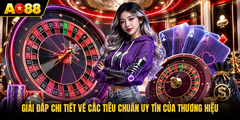 Giải đáp chi tiết về các tiêu chuẩn uy tín của thương hiệu
