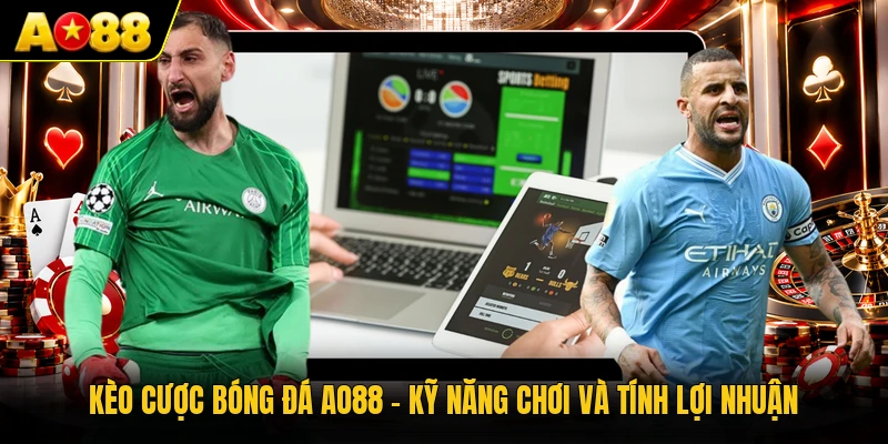 Kèo Cược Bóng Đá AO88 - Kỹ Năng Chơi Và Tính Lợi Nhuận