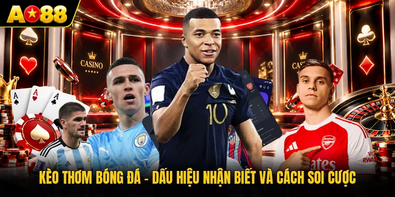 Kèo Thơm Bóng Đá - Dấu Hiệu Nhận Biết Và Cách Soi Cược