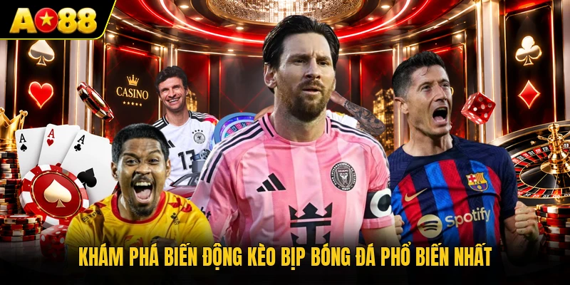 Khám phá biến động kèo bịp bóng đá phổ biến nhất