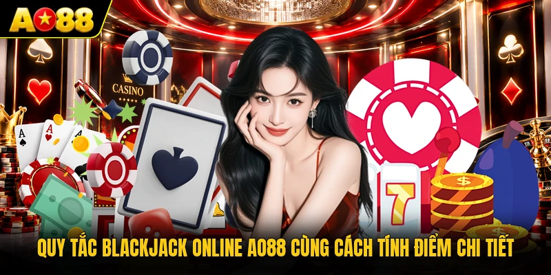    Quy tắc Blackjack online AO88 cùng cách tính điểm chi tiết