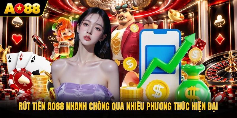 Rút Tiền AO88 Nhanh Chóng Qua Nhiều Phương Thức Hiện Đại