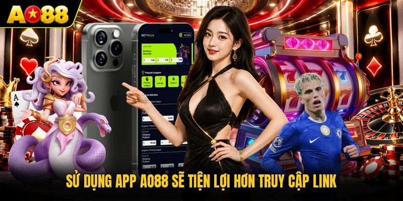 Sử dụng app AO88 sẽ tiện lợi hơn truy cập link