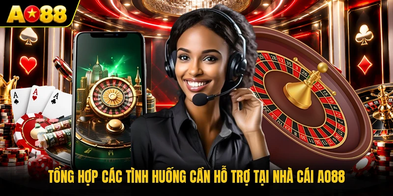 Tổng hợp các tình huống cần hỗ trợ tại nhà cái AO88