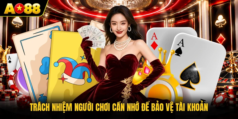 Trách nhiệm người chơi cần nhớ để bảo vệ tài khoản
